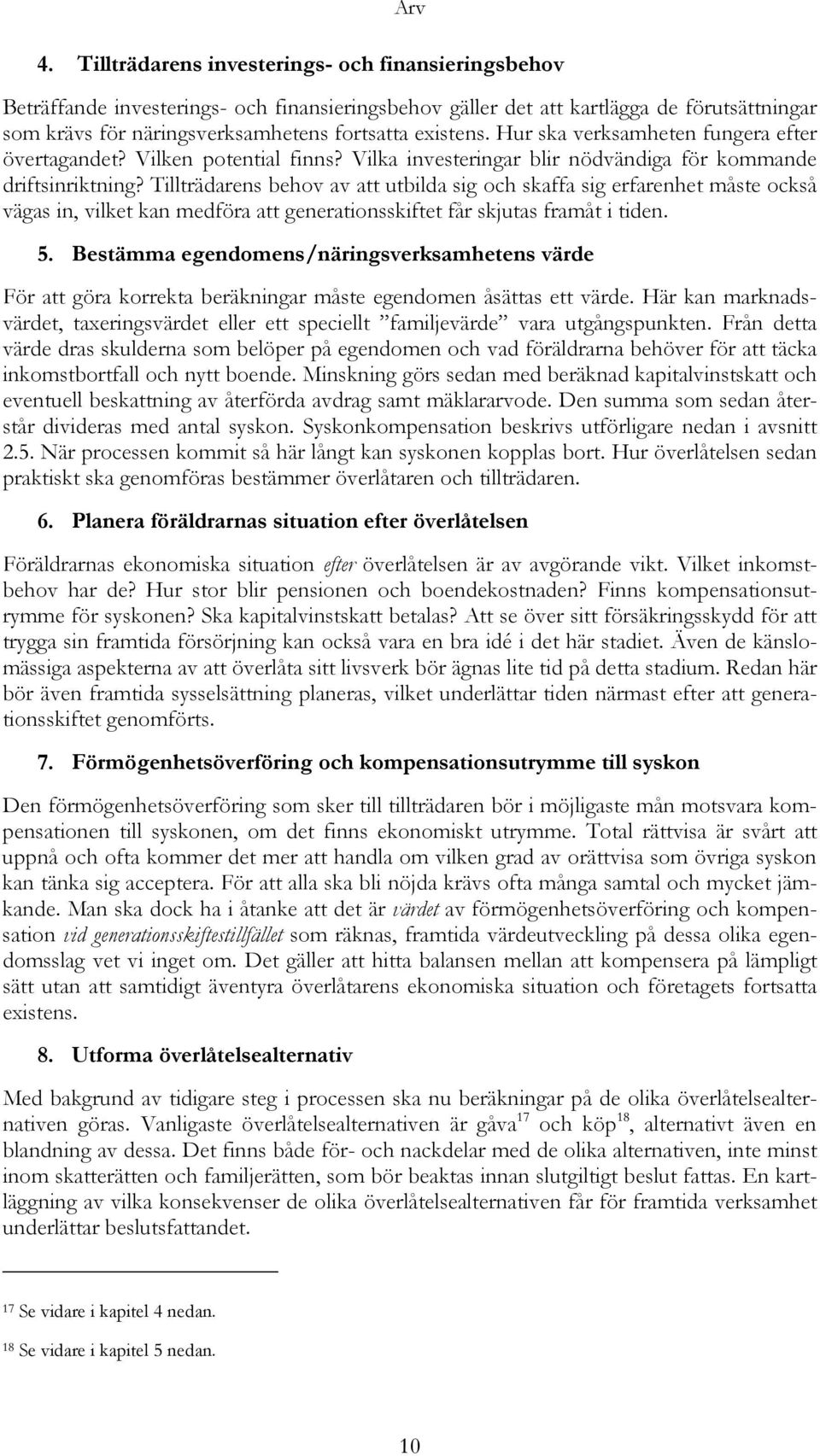 Hur ska verksamheten fungera efter övertagandet? Vilken potential finns? Vilka investeringar blir nödvändiga för kommande driftsinriktning?