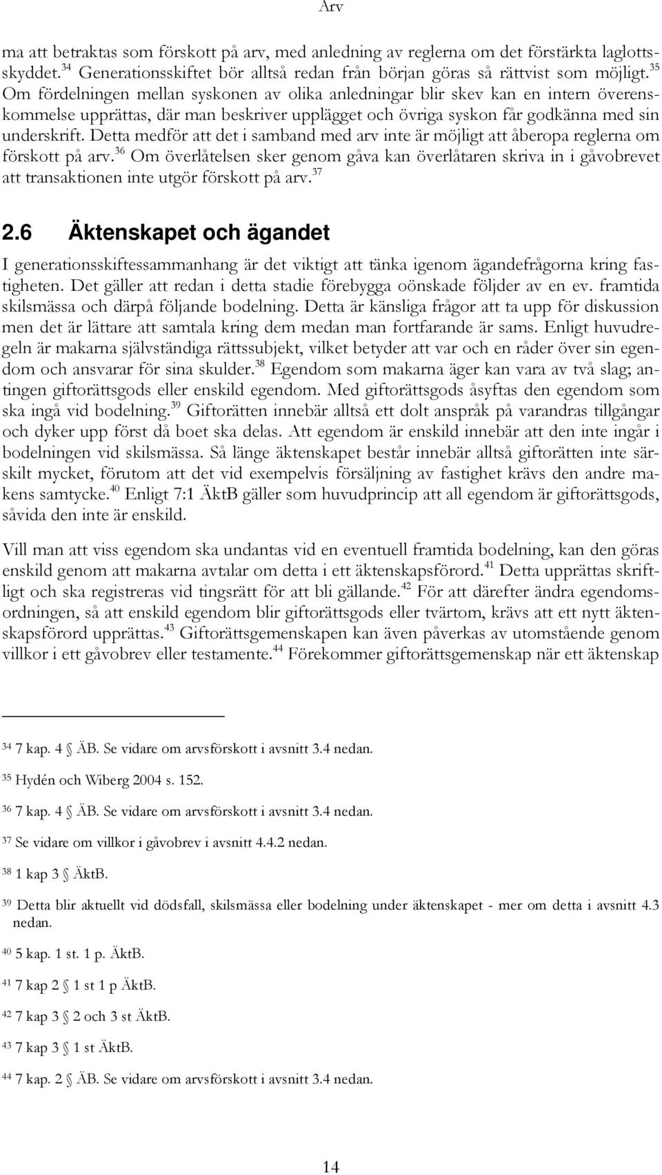 Detta medför att det i samband med arv inte är möjligt att åberopa reglerna om förskott på arv.