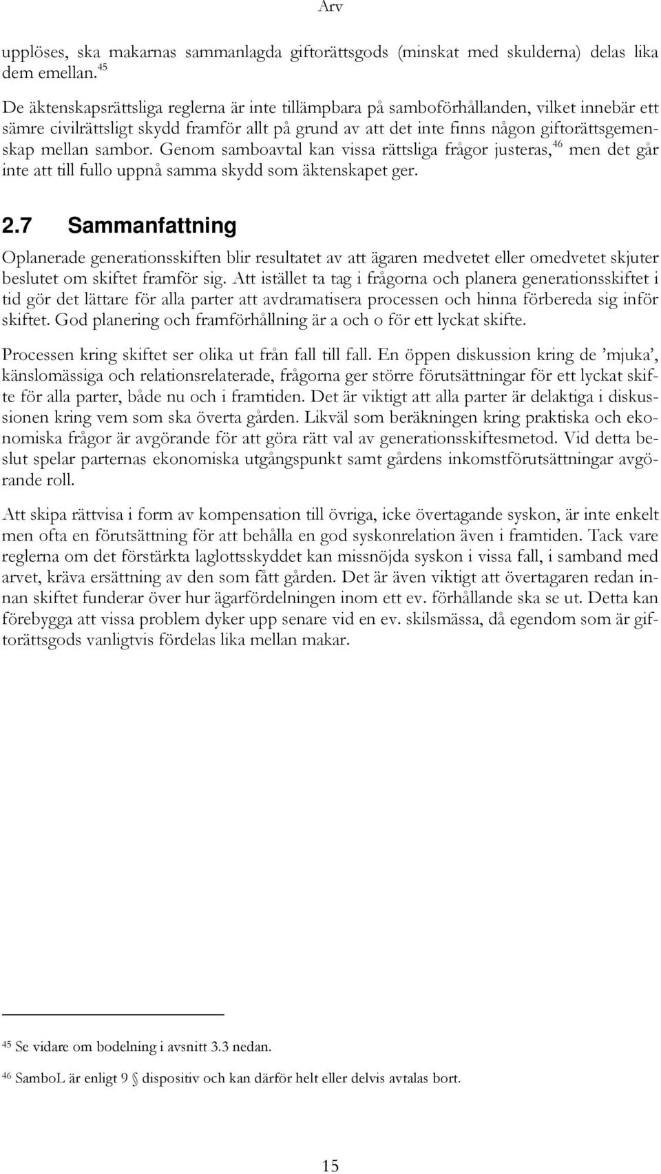 sambor. Genom samboavtal kan vissa rättsliga frågor justeras, 46 men det går inte att till fullo uppnå samma skydd som äktenskapet ger. 2.