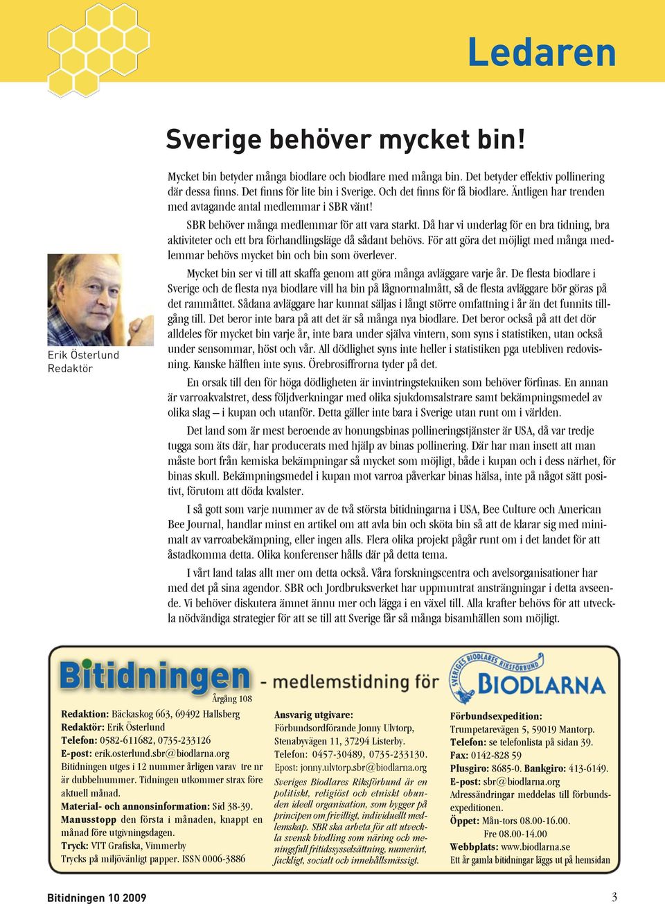 Då har vi underlag för en bra tidning, bra aktiviteter och ett bra förhandlingsläge då sådant behövs. För att göra det möjligt med många medlemmar behövs mycket bin och bin som överlever.