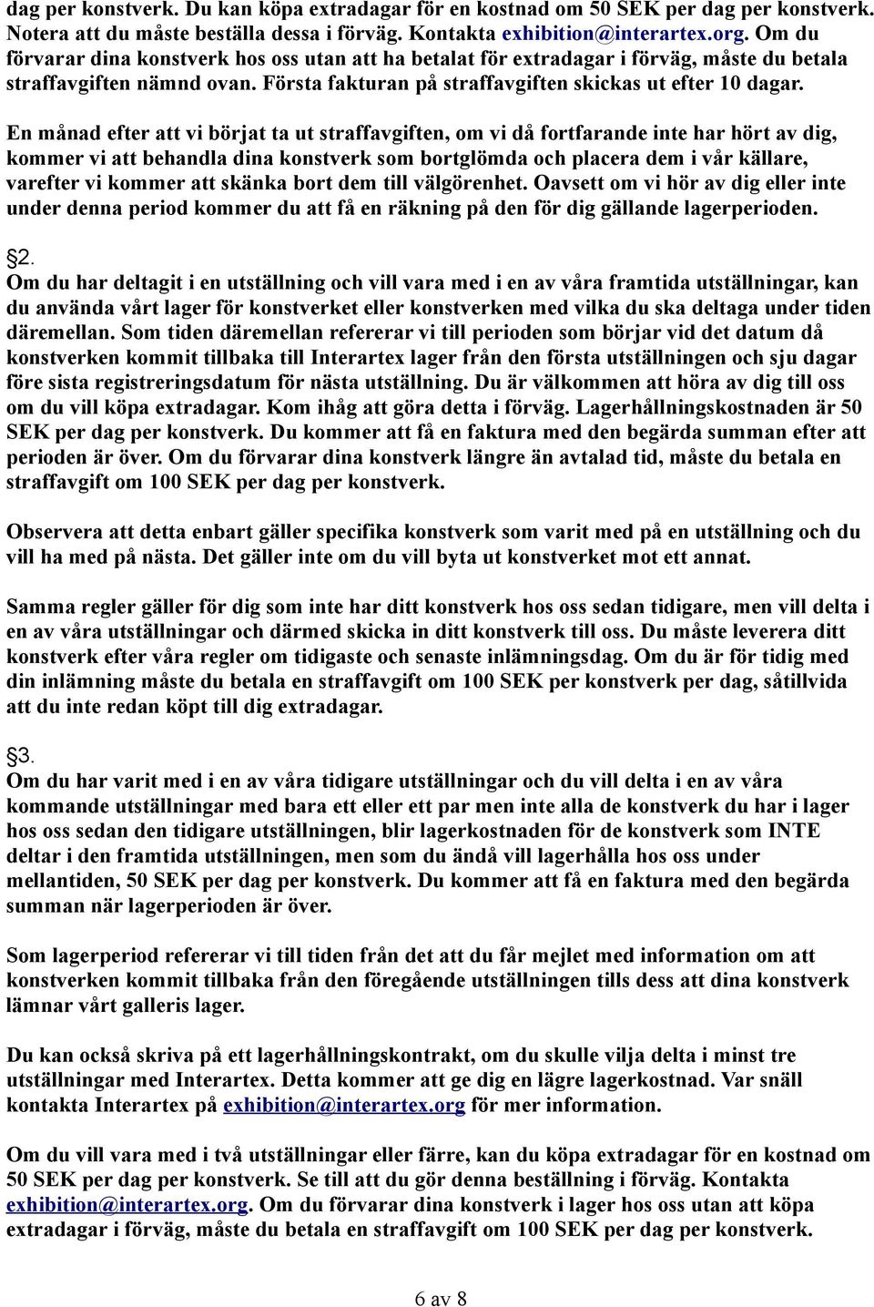 En månad efter att vi börjat ta ut straffavgiften, om vi då fortfarande inte har hört av dig, kommer vi att behandla dina konstverk som bortglömda och placera dem i vår källare, varefter vi kommer