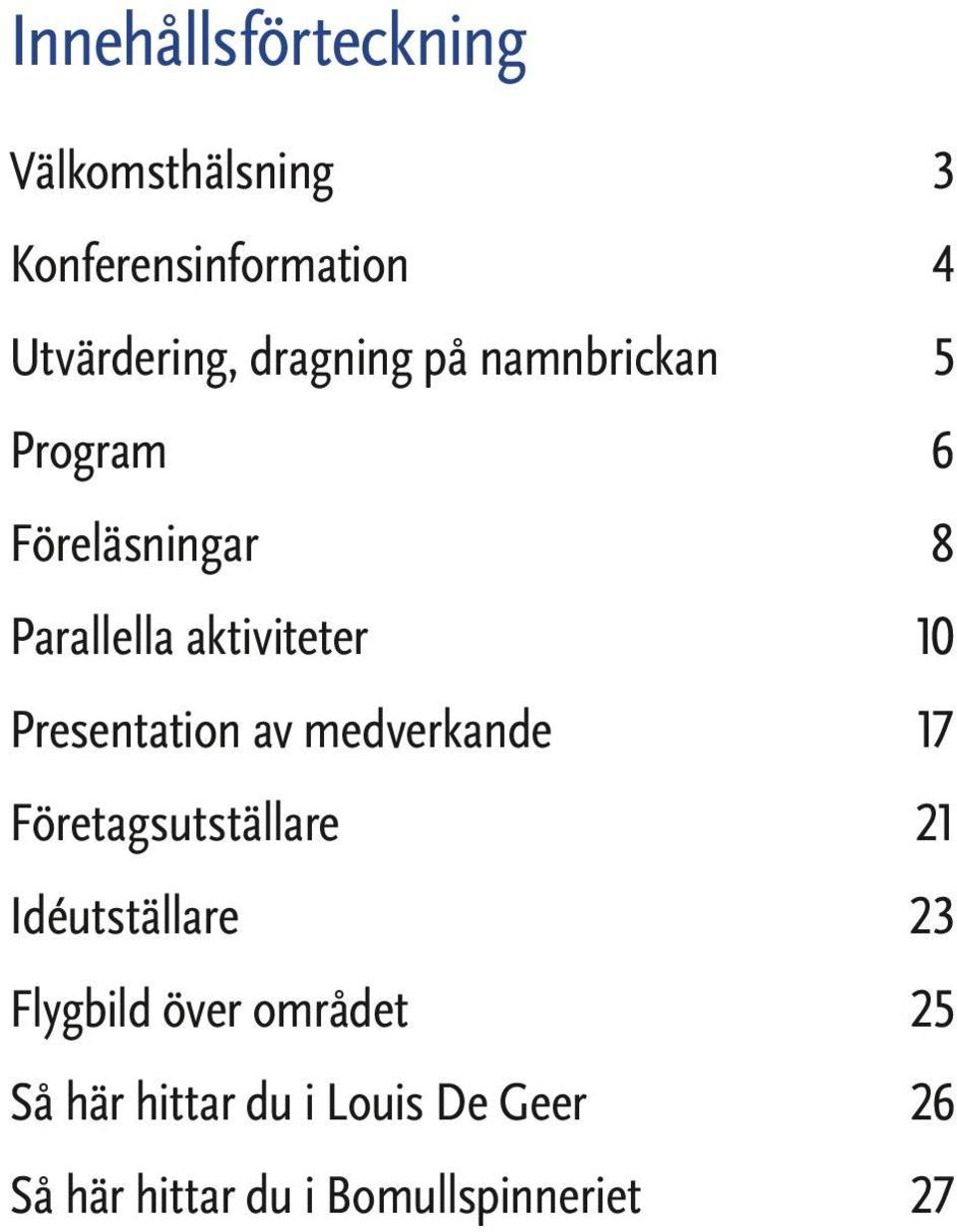 Presentation av medverkande 17 Företagsutställare 21 Idéutställare 23 Flygbild