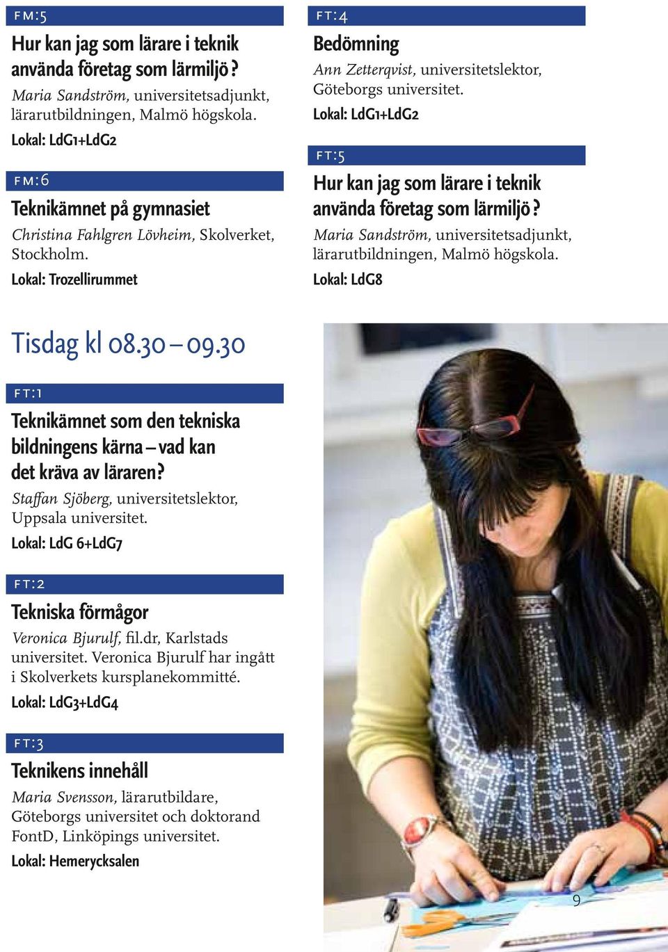 Lokal: LdG1+LdG2 ft:5 Hur kan jag som lärare i teknik använda företag som lärmiljö? Maria Sandström, universitetsadjunkt, lärarutbildningen, Malmö högskola. Lokal: LdG8 Tisdag kl 08.30 09.