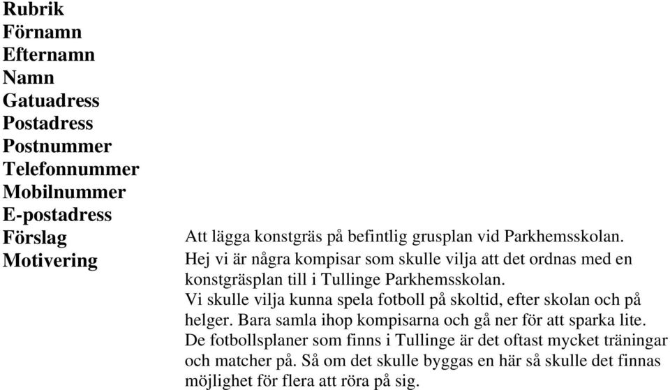 Vi skulle vilja kunna spela fotboll på skoltid, efter skolan och på helger. Bara samla ihop kompisarna och gå ner för att sparka lite.