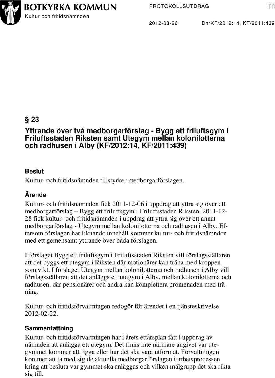 Ärende Kultur- och fritidsnämnden fick 2011-12-06 i uppdrag att yttra sig över ett medborgarförslag Bygg ett friluftsgym i Friluftsstaden Riksten.