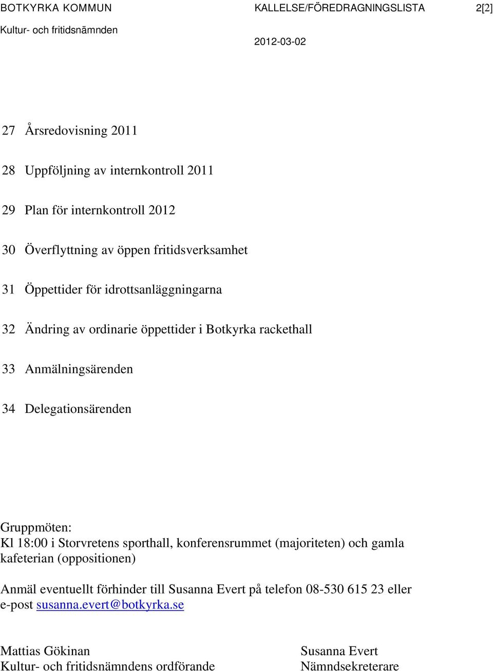 Anmälningsärenden 34 Delegationsärenden Gruppmöten: Kl 18:00 i Storvretens sporthall, konferensrummet (majoriteten) och gamla kafeterian (oppositionen) Anmäl