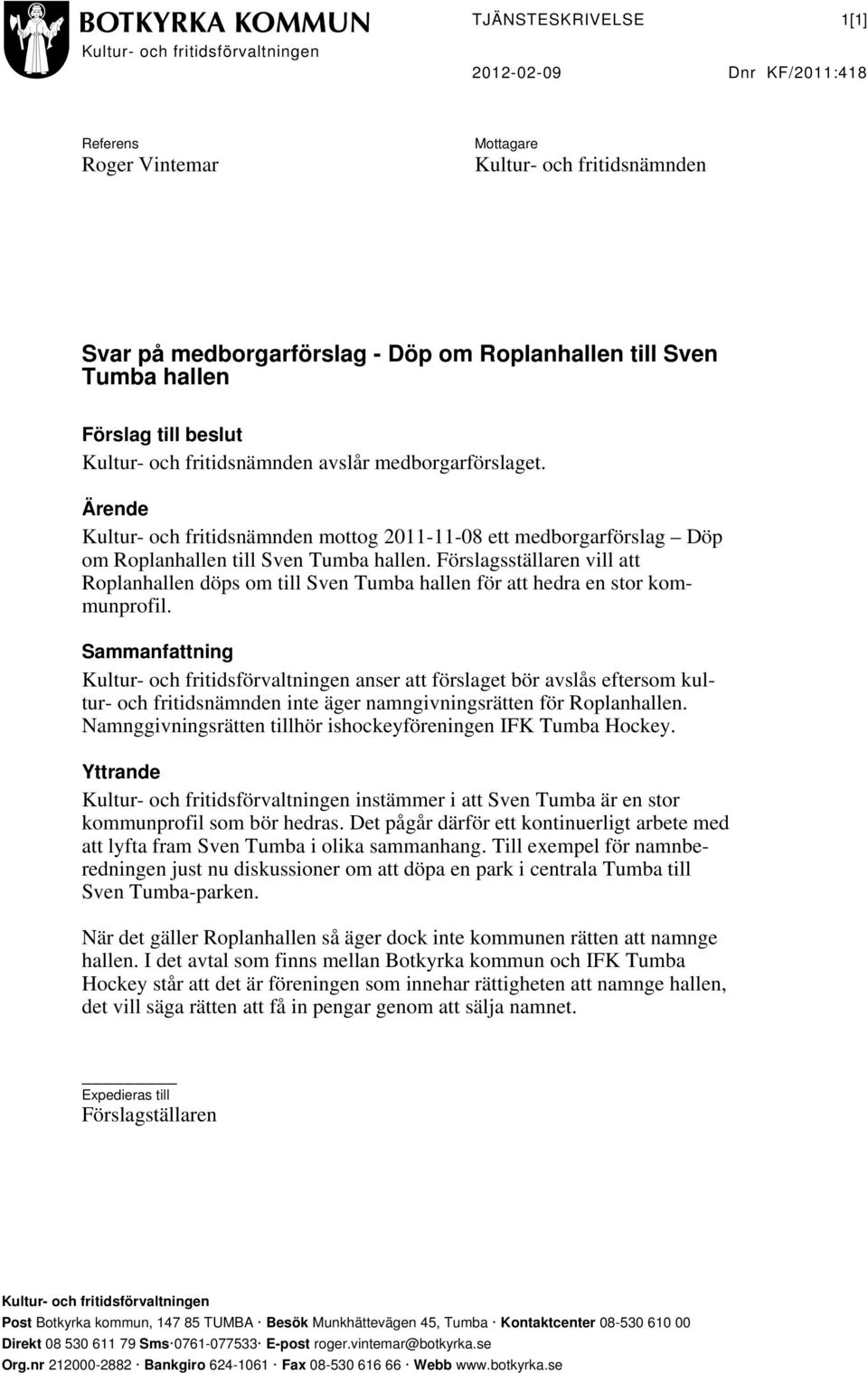 Ärende Kultur- och fritidsnämnden mottog 2011-11-08 ett medborgarförslag Döp om Roplanhallen till Sven Tumba hallen.