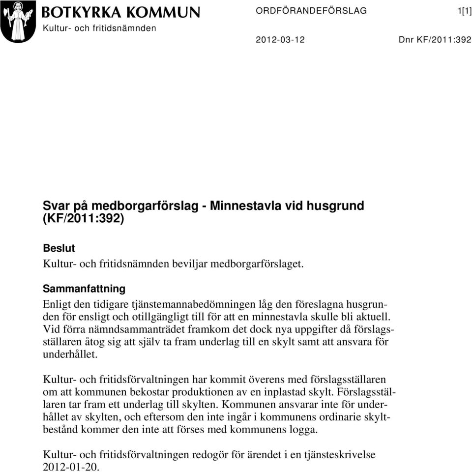 Vid förra nämndsammanträdet framkom det dock nya uppgifter då förslagsställaren åtog sig att själv ta fram underlag till en skylt samt att ansvara för underhållet.