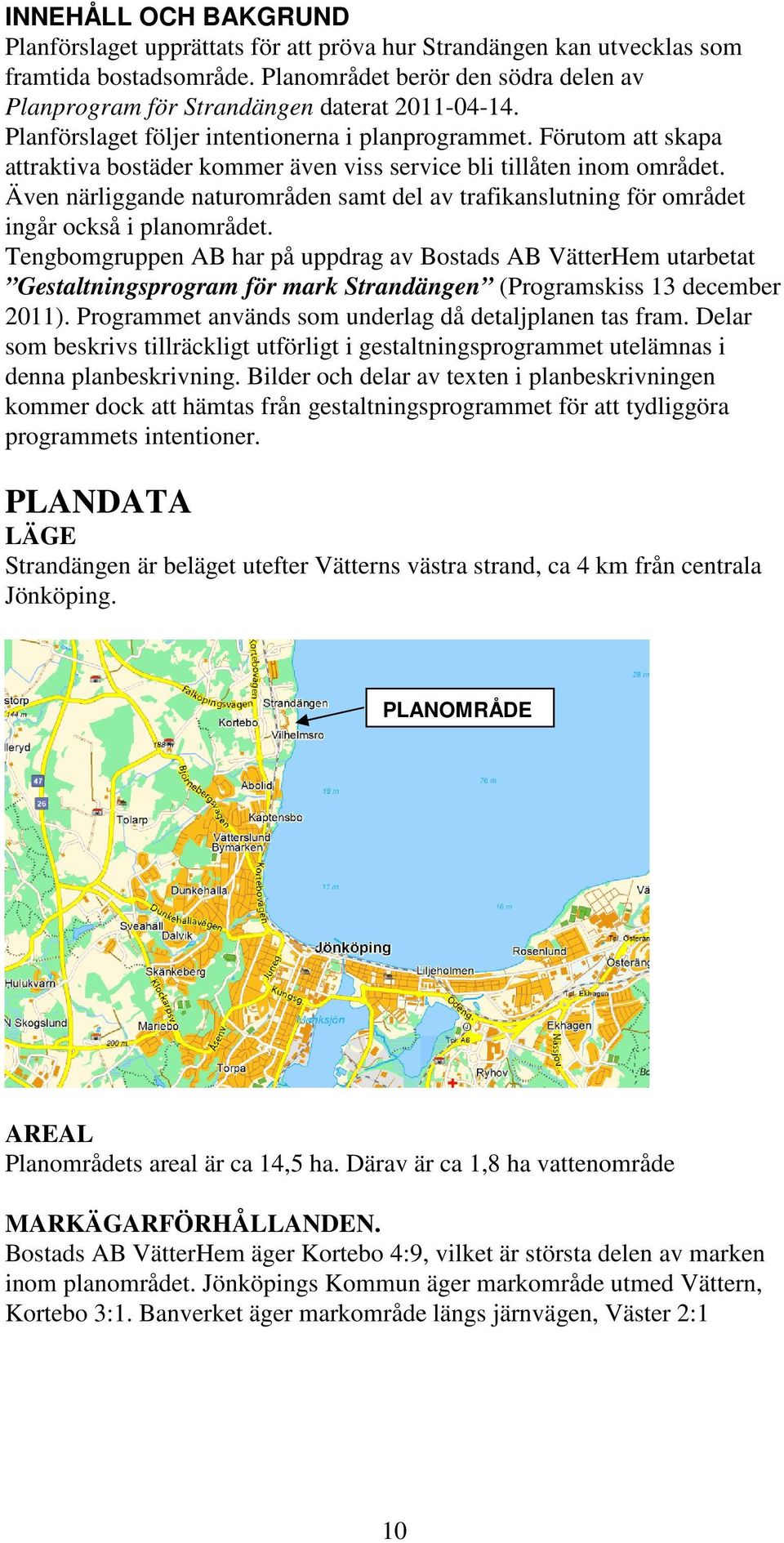 Förutom att skapa attraktiva bostäder kommer även viss service bli tillåten inom området. Även närliggande naturområden samt del av trafikanslutning för området ingår också i planområdet.