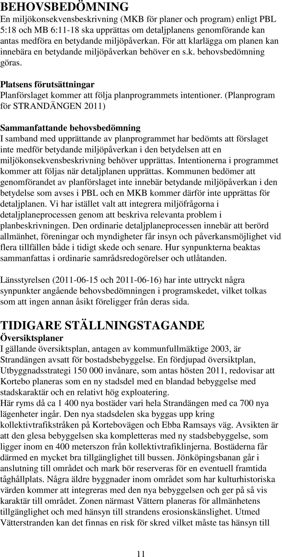 (Planprogram för STRANDÄNGEN 2011) Sammanfattande behovsbedömning I samband med upprättande av planprogrammet har bedömts att förslaget inte medför betydande miljöpåverkan i den betydelsen att en