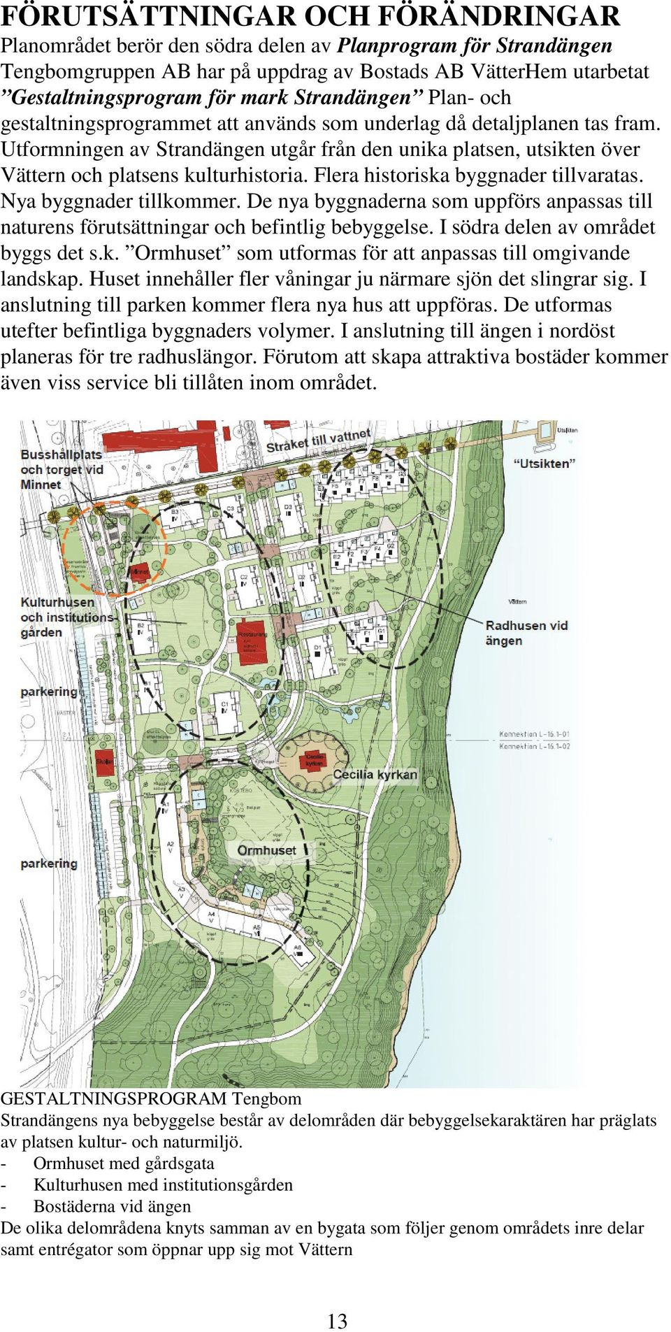 Utformningen av Strandängen utgår från den unika platsen, utsikten över Vättern och platsens kulturhistoria. Flera historiska byggnader tillvaratas. Nya byggnader tillkommer.