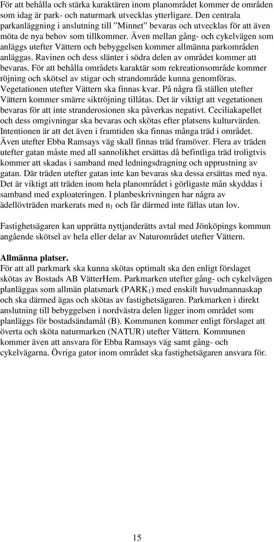 Även mellan gång- och cykelvägen som anläggs utefter Vättern och bebyggelsen kommer allmänna parkområden anläggas. Ravinen och dess slänter i södra delen av området kommer att bevaras.