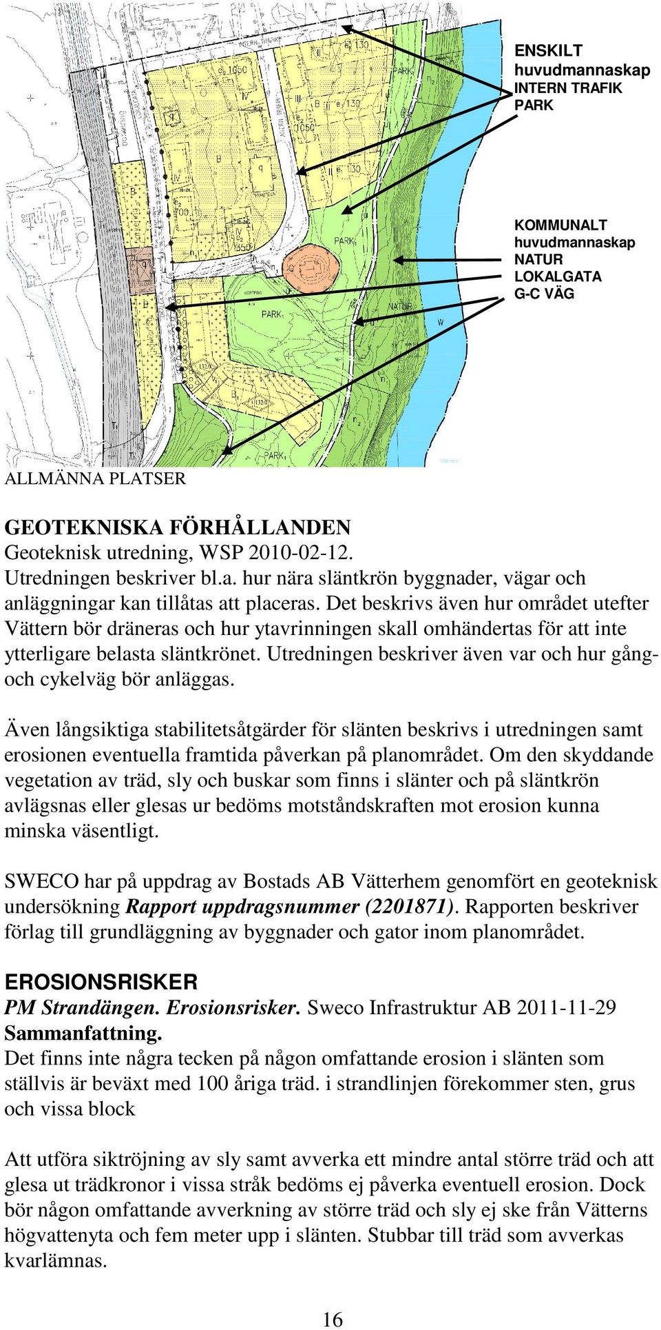 Utredningen beskriver även var och hur gångoch cykelväg bör anläggas.