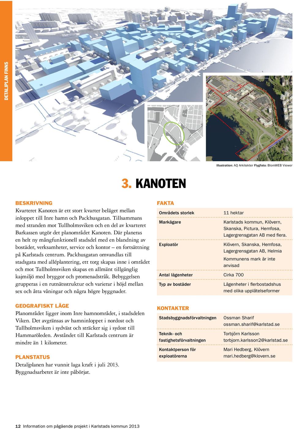 Där planeras en helt ny mångfunktionell stadsdel med en blandning av bostäder, verksamheter, service och kontor en fortsättning på Karlstads centrum.