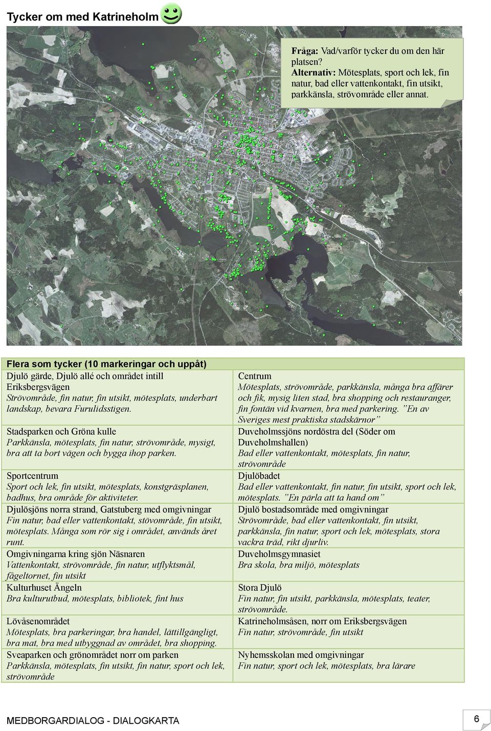 Stadsparken och Gröna kulle Parkkänsla, mötesplats, fin natur, strövområde, mysigt, bra att ta bort vägen och bygga ihop parken.