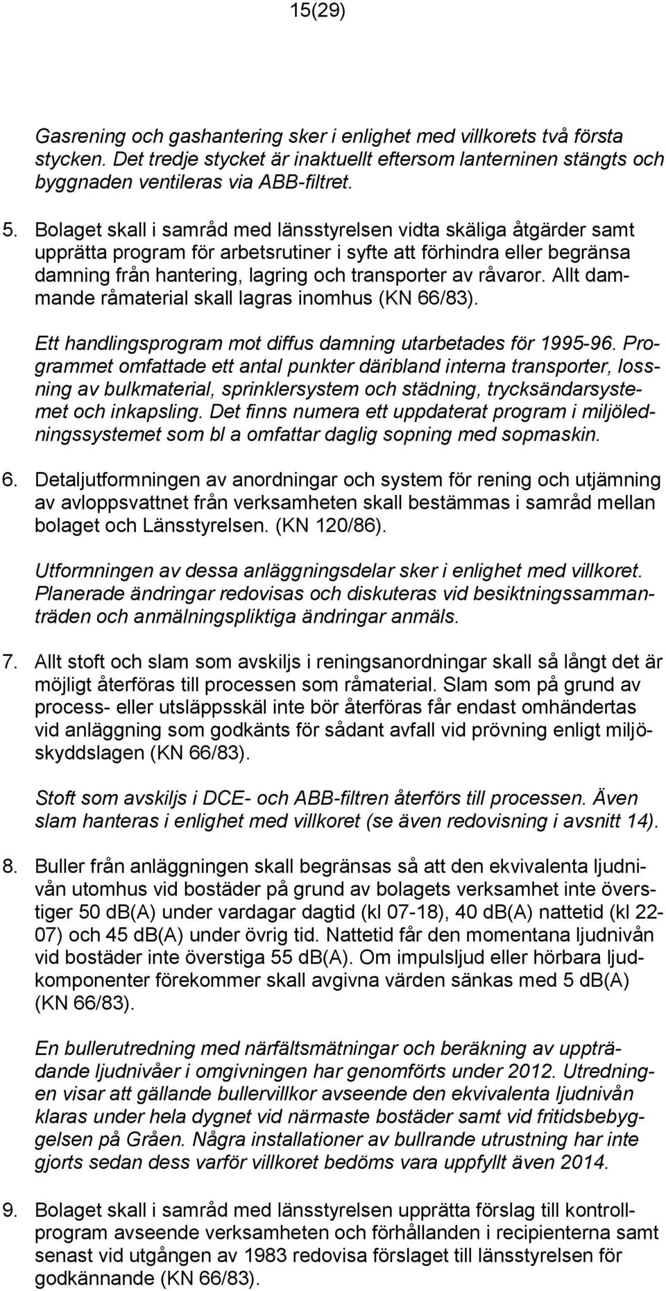 Allt dammande råmaterial skall lagras inomhus (KN 66/83). Ett handlingsprogram mot diffus damning utarbetades för 1995-96.