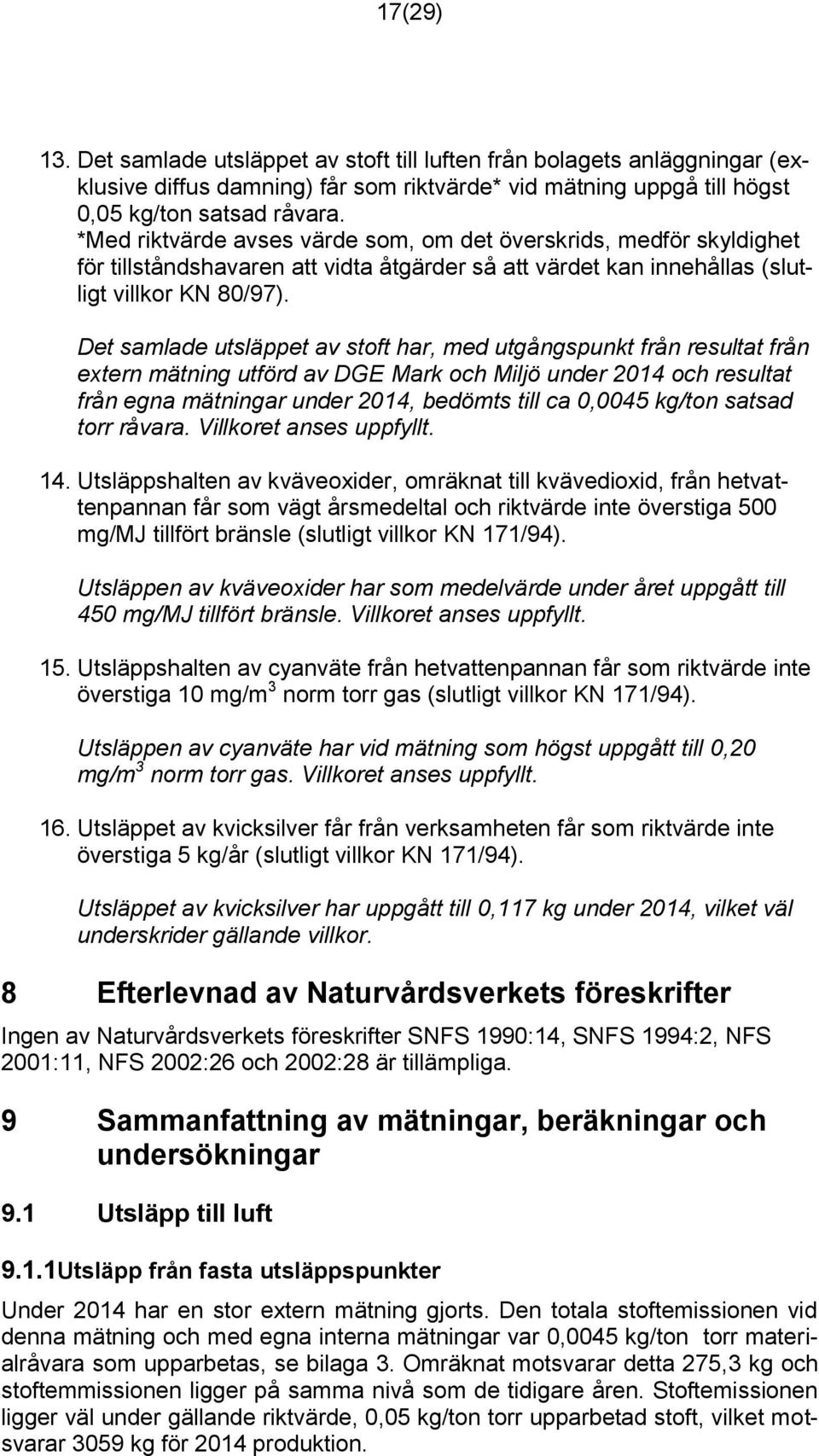 Det samlade utsläppet av stoft har, med utgångspunkt från resultat från extern mätning utförd av DGE Mark och Miljö under 2014 och resultat från egna mätningar under 2014, bedömts till ca 0,0045