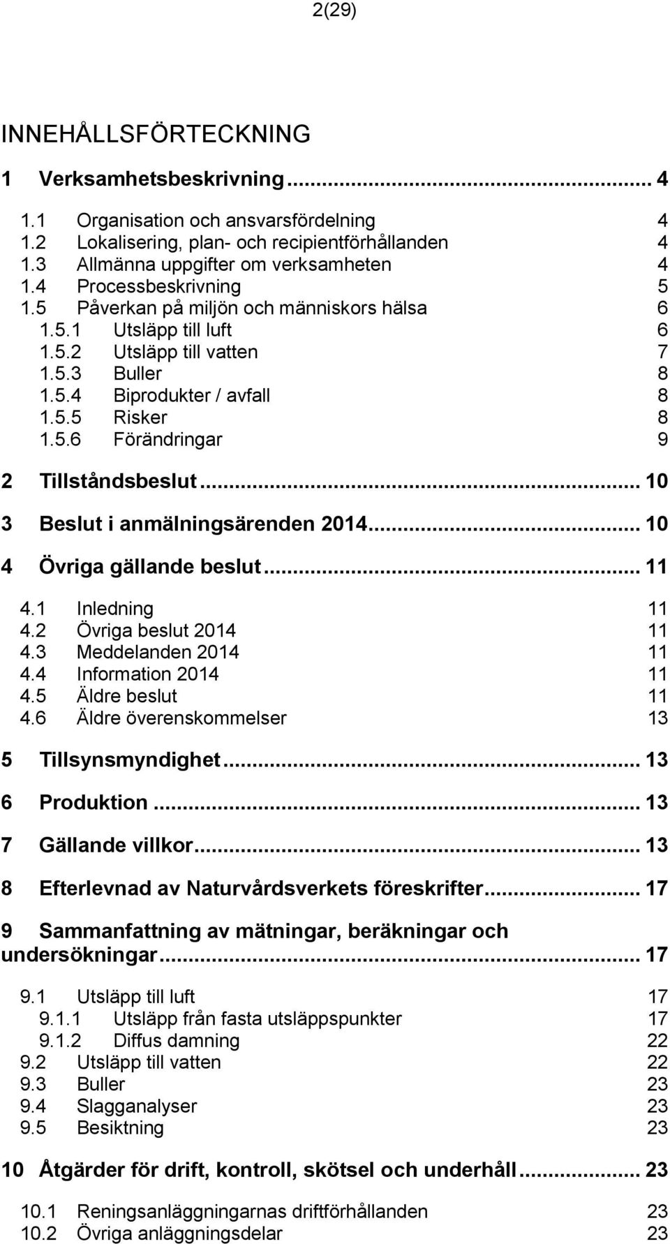 .. 10 3 Beslut i anmälningsärenden 2014... 10 4 Övriga gällande beslut... 11 4.1 Inledning 11 4.2 Övriga beslut 2014 11 4.3 Meddelanden 2014 11 4.4 Information 2014 11 4.5 Äldre beslut 11 4.