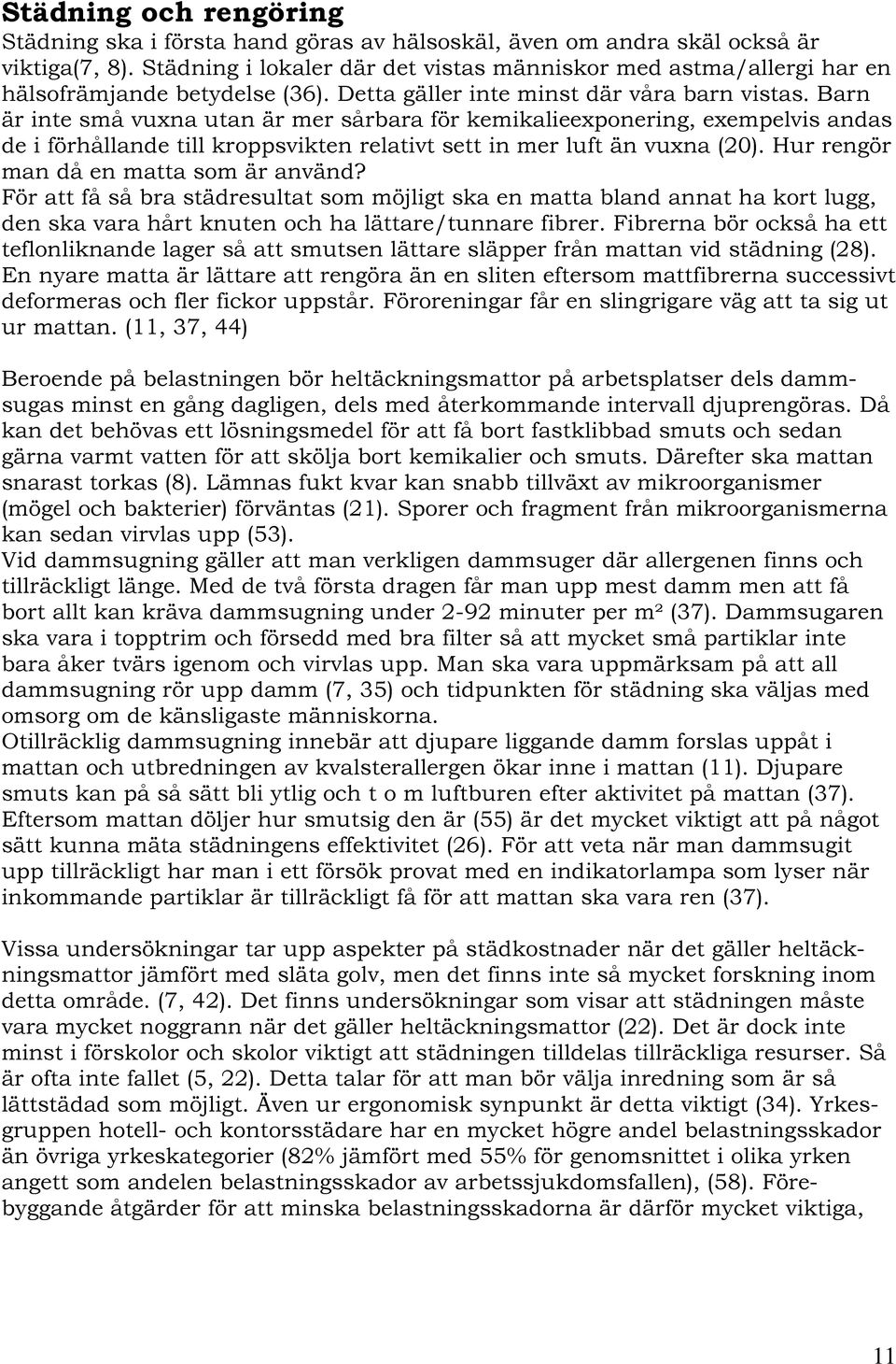 Barn är inte små vuxna utan är mer sårbara för kemikalieexponering, exempelvis andas de i förhållande till kroppsvikten relativt sett in mer luft än vuxna (20).