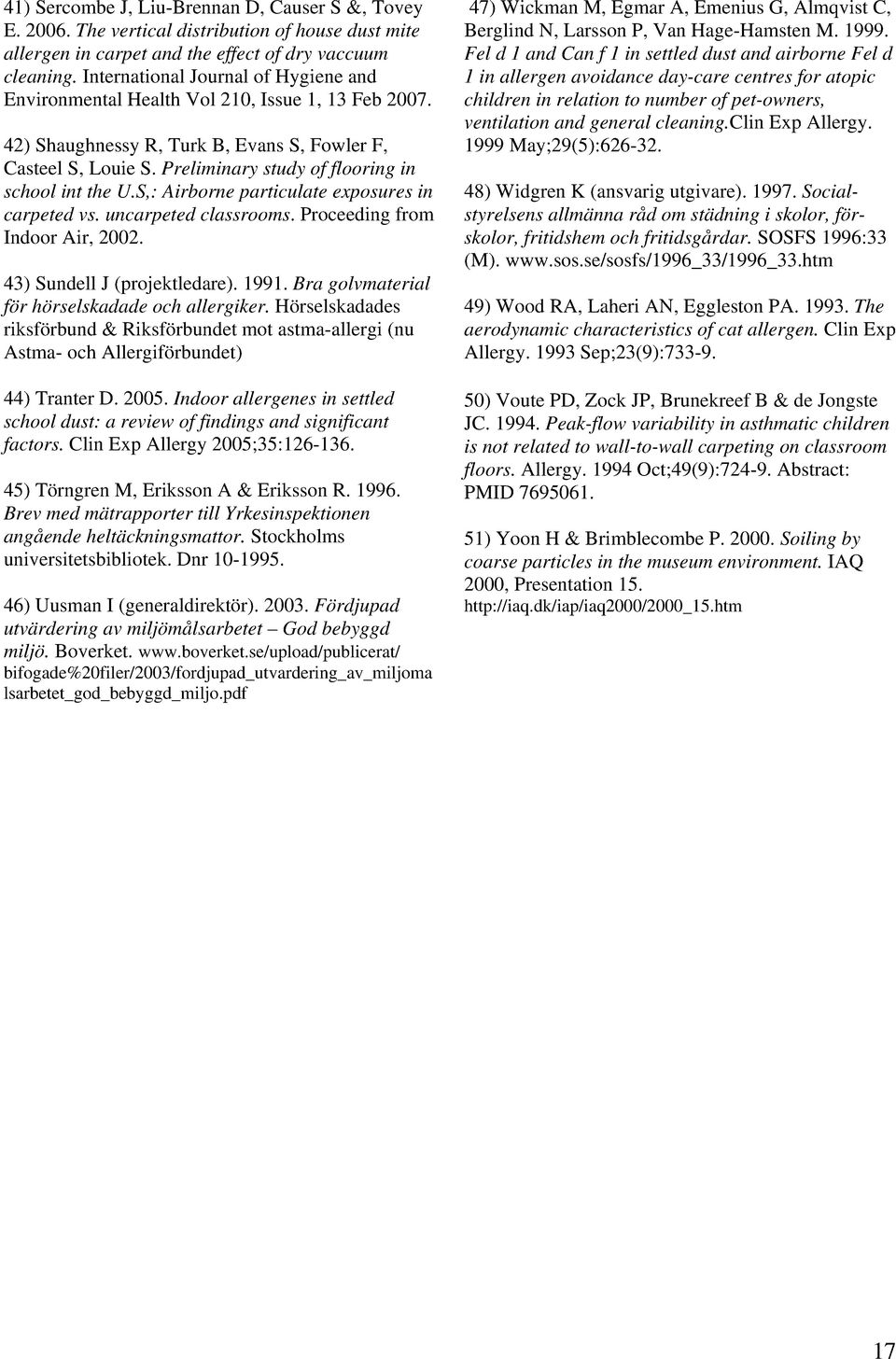 Preliminary study of flooring in school int the U.S,: Airborne particulate exposures in carpeted vs. uncarpeted classrooms. Proceeding from Indoor Air, 2002. 43) Sundell J (projektledare). 1991.