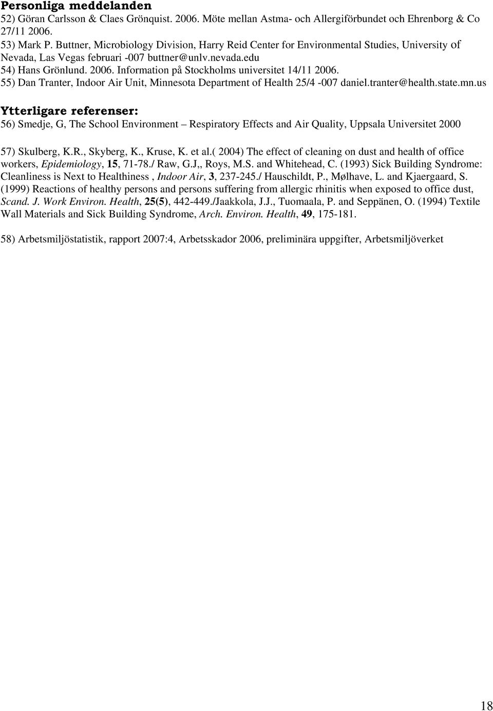 Information på Stockholms universitet 14/11 2006. 55) Dan Tranter, Indoor Air Unit, Minnesota Department of Health 25/4-007 daniel.tranter@health.state.mn.