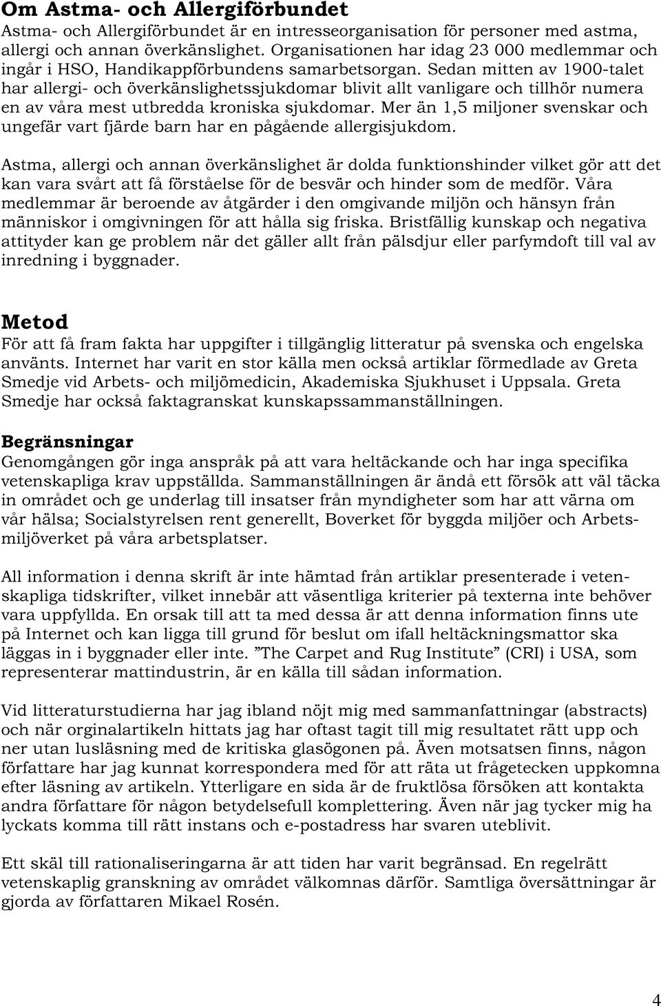 Sedan mitten av 1900-talet har allergi- och överkänslighetssjukdomar blivit allt vanligare och tillhör numera en av våra mest utbredda kroniska sjukdomar.