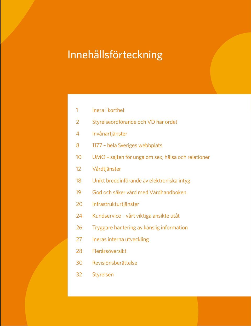 intyg 19 God och säker vård med Vårdhandboken 20 Infrastrukturtjänster 24 Kundservice vårt viktiga ansikte utåt 26