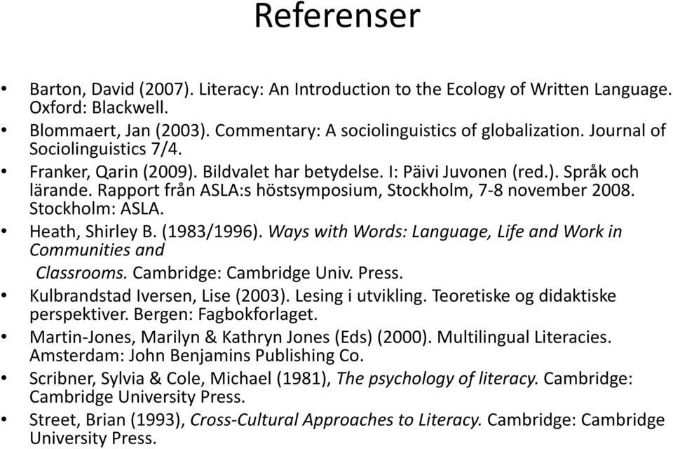 Stockholm: ASLA. Heath, Shirley B. (1983/1996). Ways with Words: Language, Life and Work in Communities and Classrooms. Cambridge: Cambridge Univ. Press. Kulbrandstad Iversen, Lise (2003).