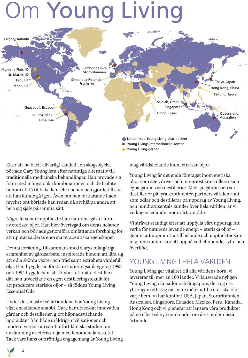 Australien Länder med Young Living-distributörer Young Livings internationella kontor Young Living-gårdar Efter att ha blivit allvarligt skadad i en skogsolycka började Gary Young leta efter