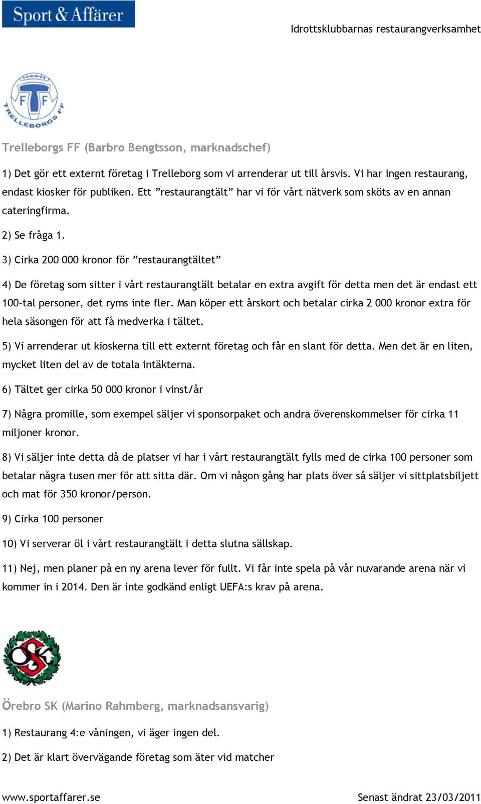 3) Cirka 200 000 kronor för restaurangtältet 4) De företag som sitter i vårt restaurangtält betalar en extra avgift för detta men det är endast ett 100-tal personer, det ryms inte fler.