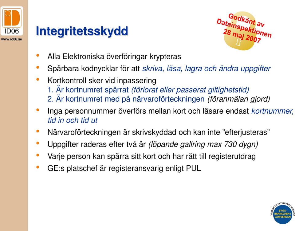 Är kortnumret med på närvaroförteckningen (föranmälan gjord) Inga personnummer överförs mellan kort och läsare endast kortnummer, tid in och tid ut