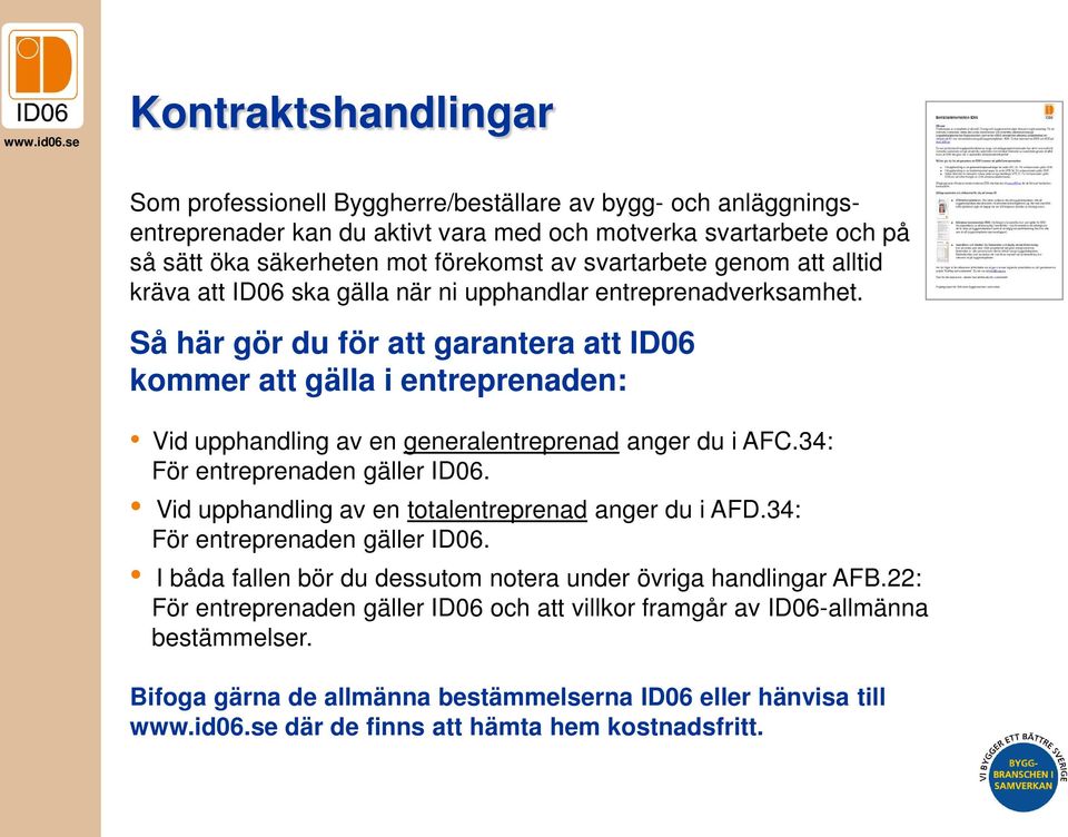 Så här gör du för att garantera att ID06 kommer att gälla i entreprenaden: Vid upphandling av en generalentreprenad anger du i AFC.34: För entreprenaden gäller ID06.