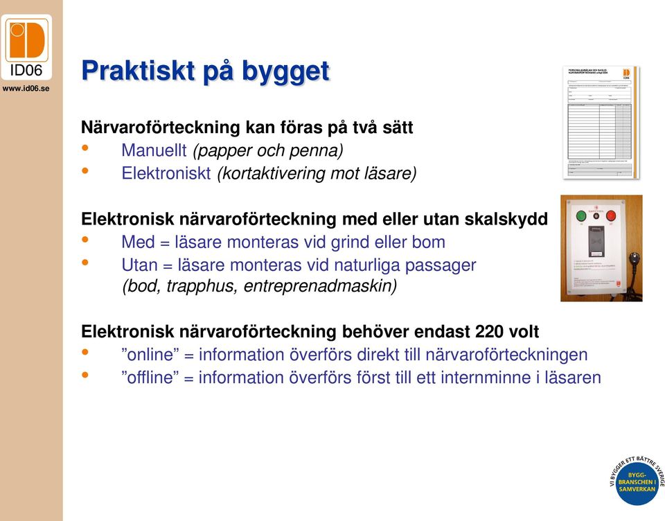 monteras vid naturliga passager (bod, trapphus, entreprenadmaskin) Elektronisk närvaroförteckning behöver endast 220 volt