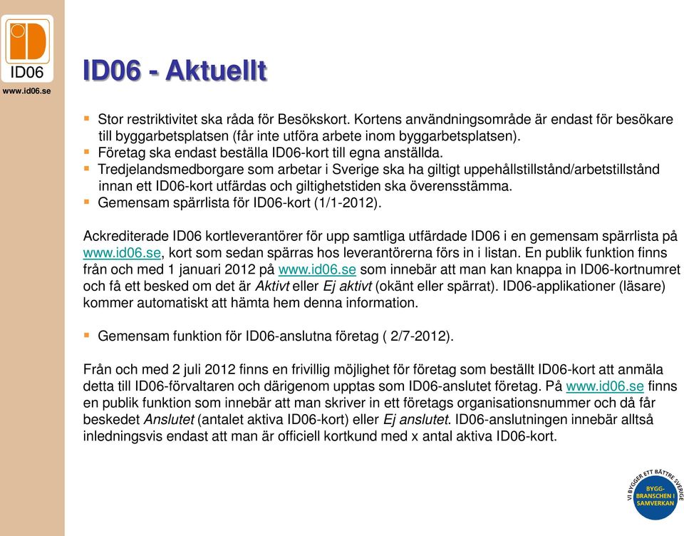 Tredjelandsmedborgare som arbetar i Sverige ska ha giltigt uppehållstillstånd/arbetstillstånd innan ett ID06-kort utfärdas och giltighetstiden ska överensstämma.