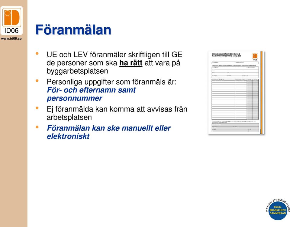 föranmäls är: För- och efternamn samt personnummer Ej föranmälda kan