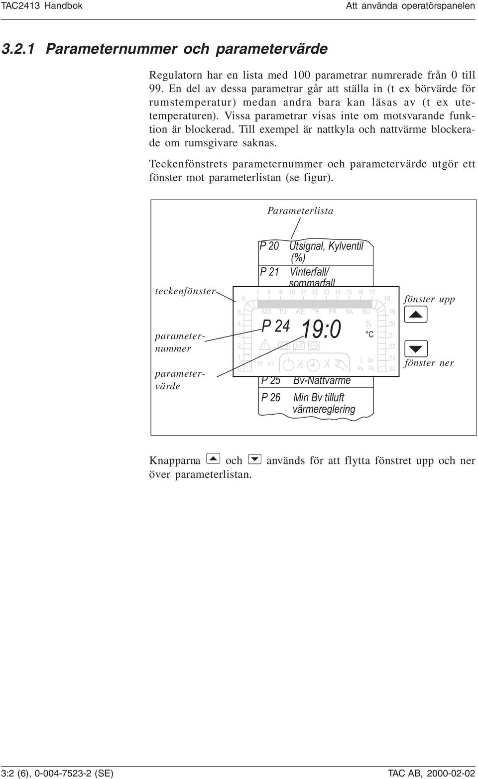 Till exempel är nattkyla och nattvärme blockerade om rumsgivare saknas. Teckenfönstrets parameternummer och parametervärde utgör ett fönster mot parameterlistan (se figur).