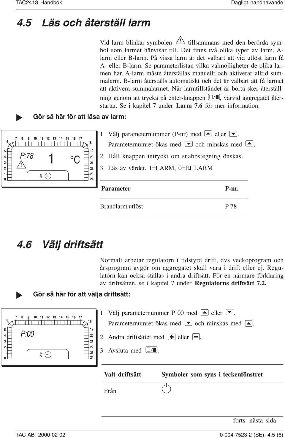 A-larm måste återställas manuellt och aktiverar alltid summalarm. B-larm återställs automatiskt och det är valbart att få larmet att aktivera summalarmet.