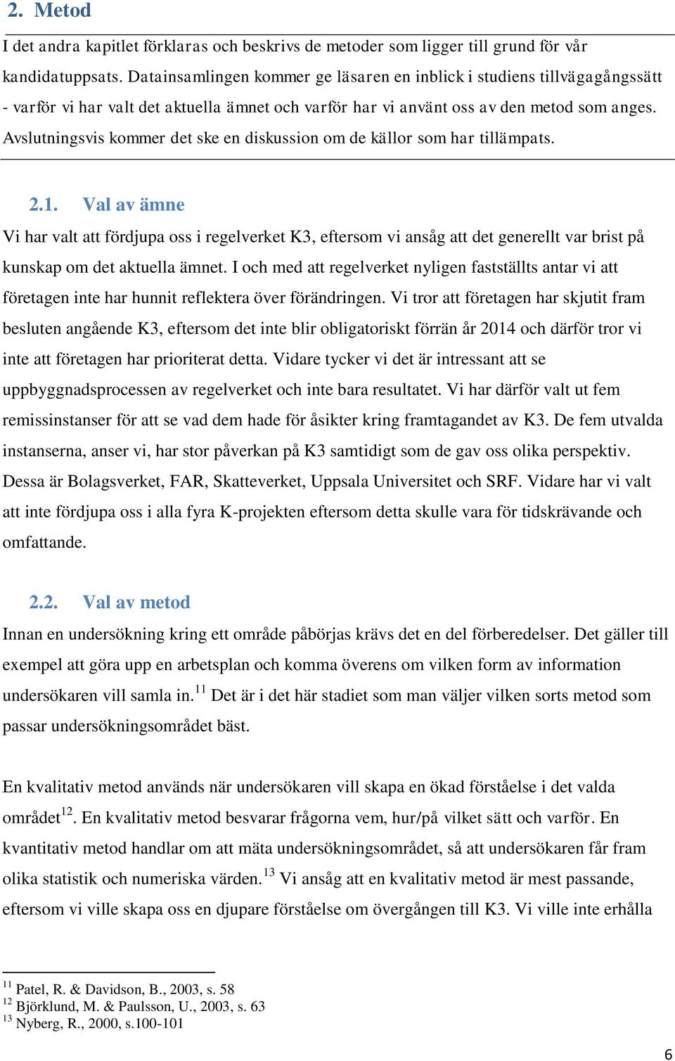 Avslutningsvis kommer det ske en diskussion om de källor som har tillämpats. 2.1.