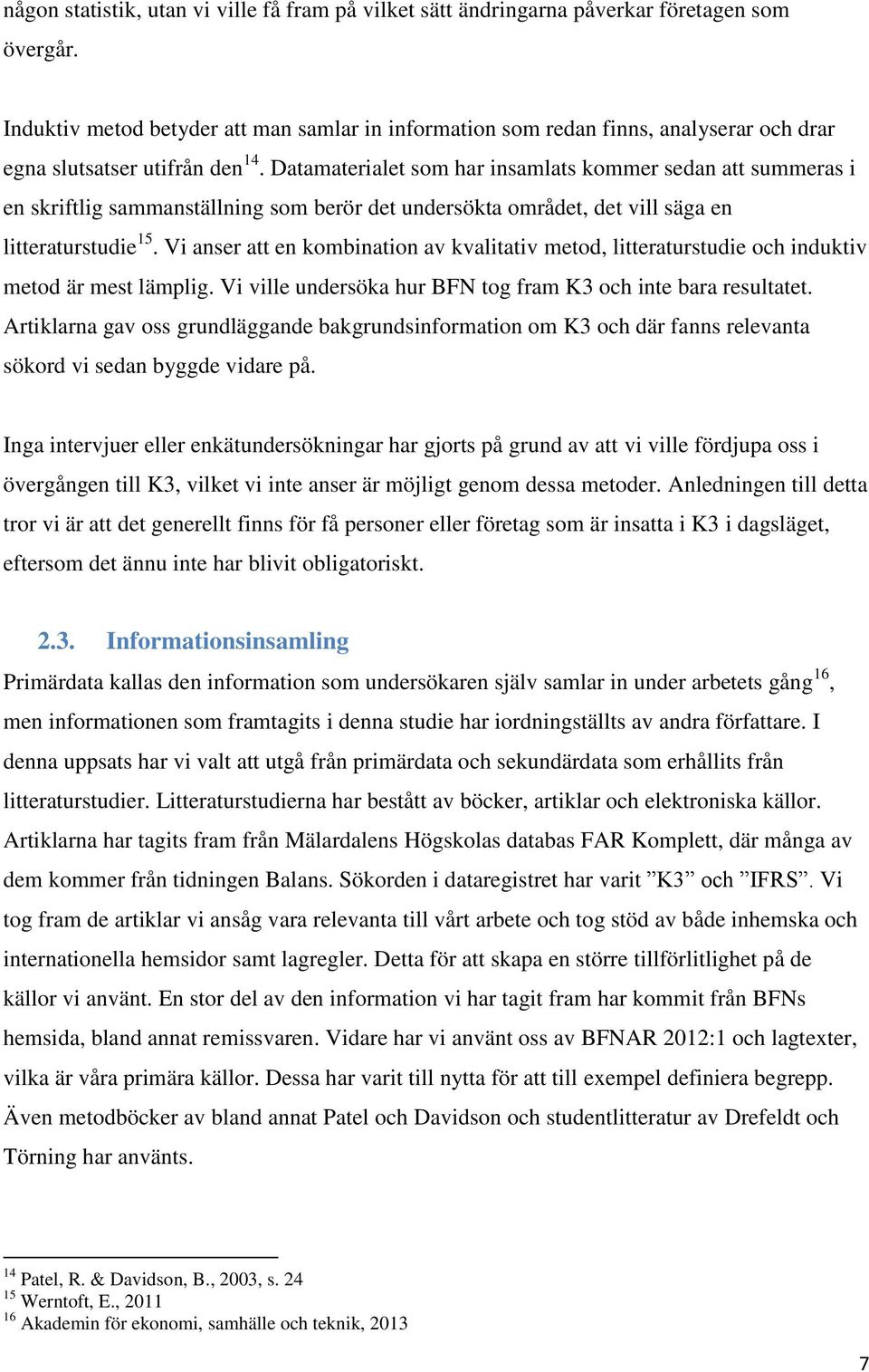 Datamaterialet som har insamlats kommer sedan att summeras i en skriftlig sammanställning som berör det undersökta området, det vill säga en litteraturstudie 15.