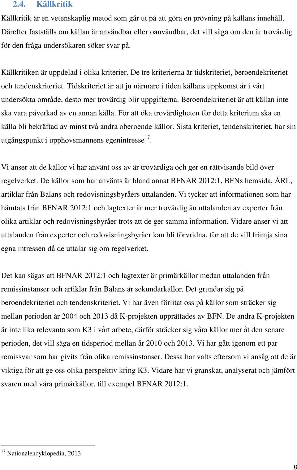 De tre kriterierna är tidskriteriet, beroendekriteriet och tendenskriteriet. Tidskriteriet är att ju närmare i tiden källans uppkomst är i vårt undersökta område, desto mer trovärdig blir uppgifterna.