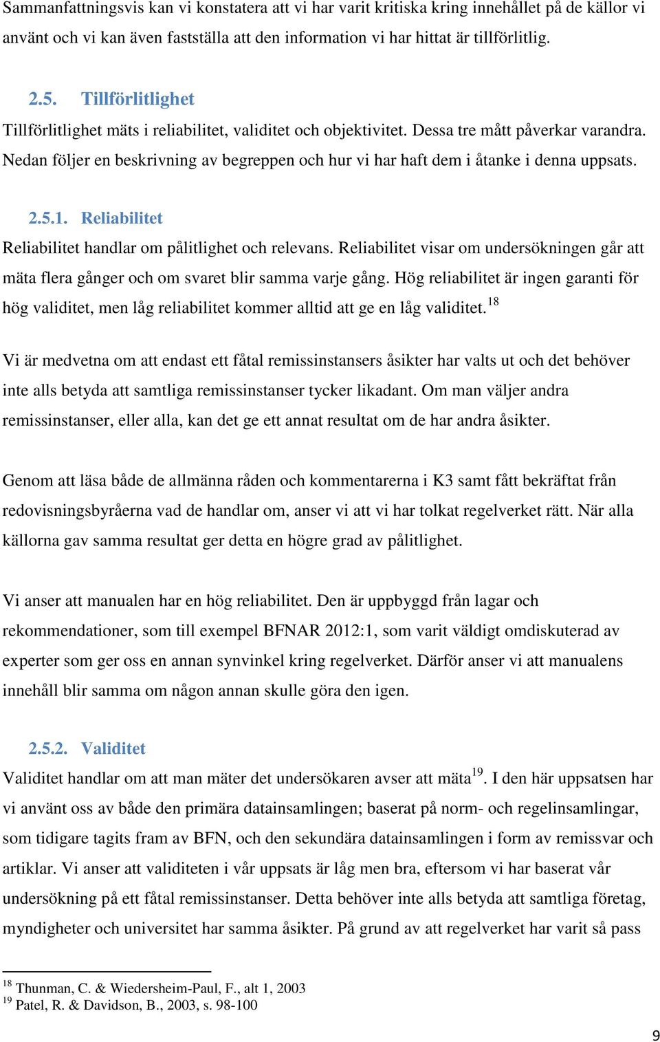 Nedan följer en beskrivning av begreppen och hur vi har haft dem i åtanke i denna uppsats. 2.5.1. Reliabilitet Reliabilitet handlar om pålitlighet och relevans.