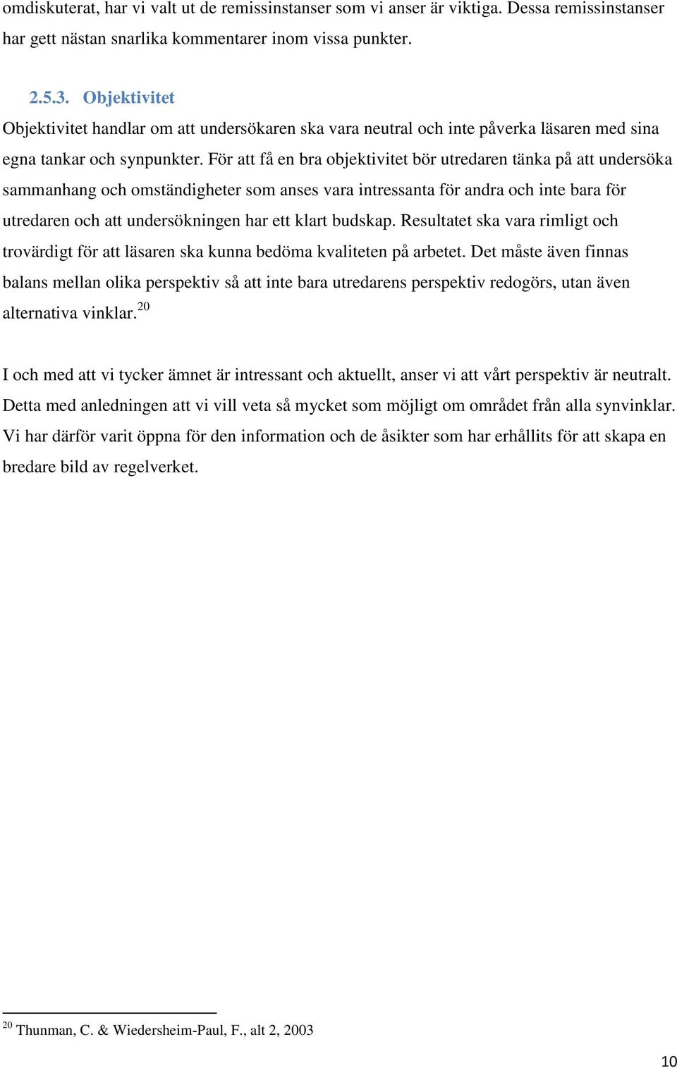 För att få en bra objektivitet bör utredaren tänka på att undersöka sammanhang och omständigheter som anses vara intressanta för andra och inte bara för utredaren och att undersökningen har ett klart