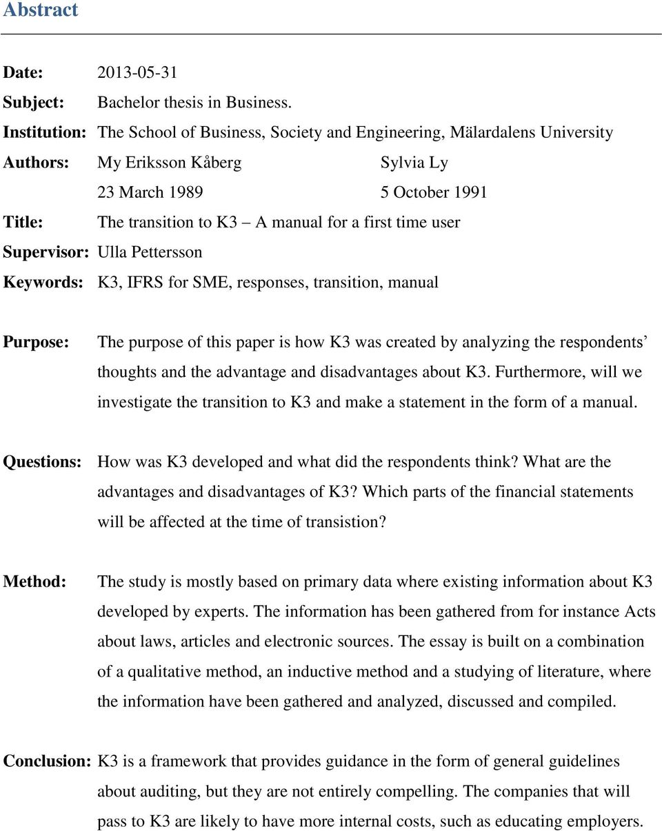 first time user Supervisor: Ulla Pettersson Keywords: K3, IFRS for SME, responses, transition, manual Purpose: The purpose of this paper is how K3 was created by analyzing the respondents thoughts