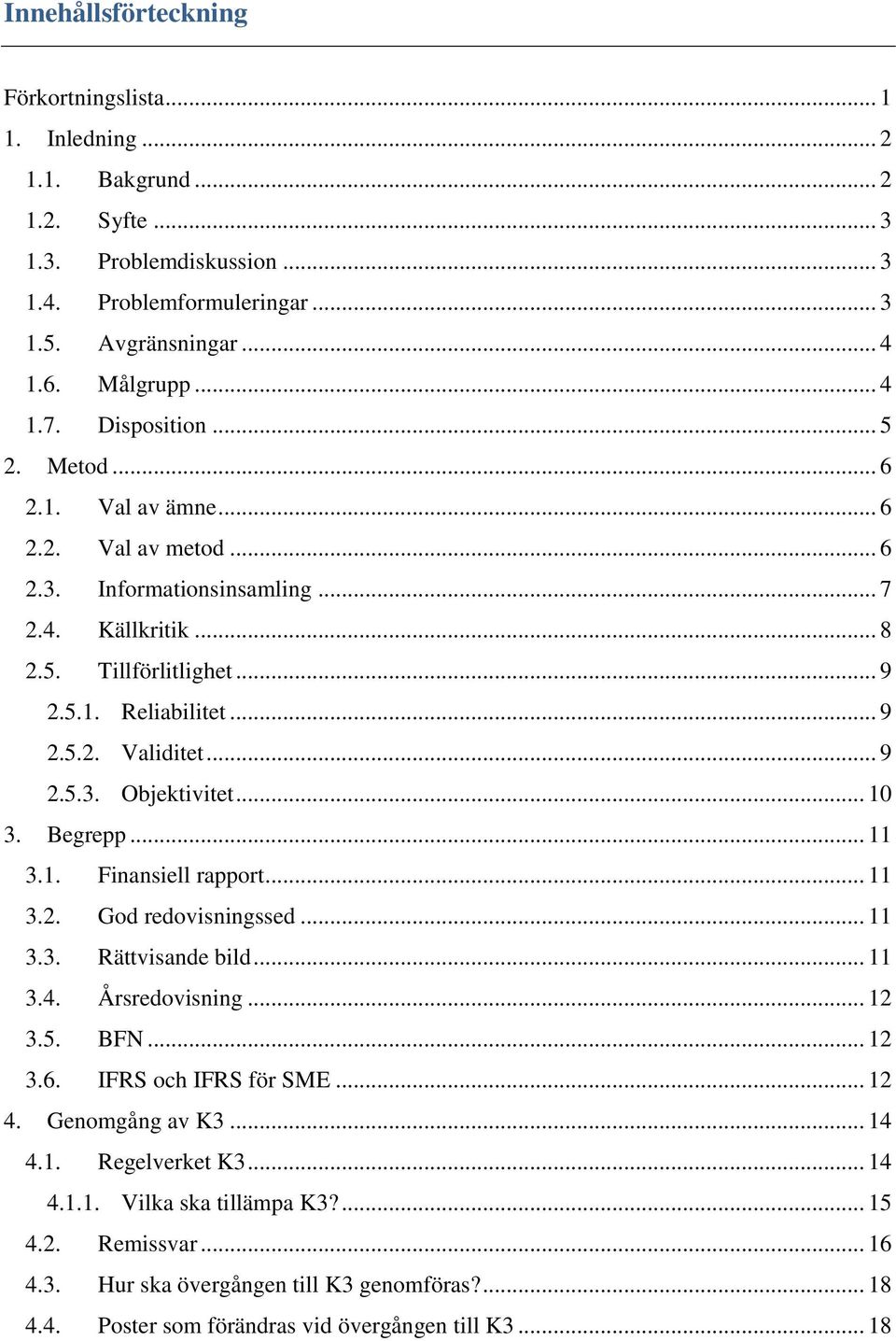 .. 9 2.5.3. Objektivitet... 10 3. Begrepp... 11 3.1. Finansiell rapport... 11 3.2. God redovisningssed... 11 3.3. Rättvisande bild... 11 3.4. Årsredovisning... 12 3.5. BFN... 12 3.6.