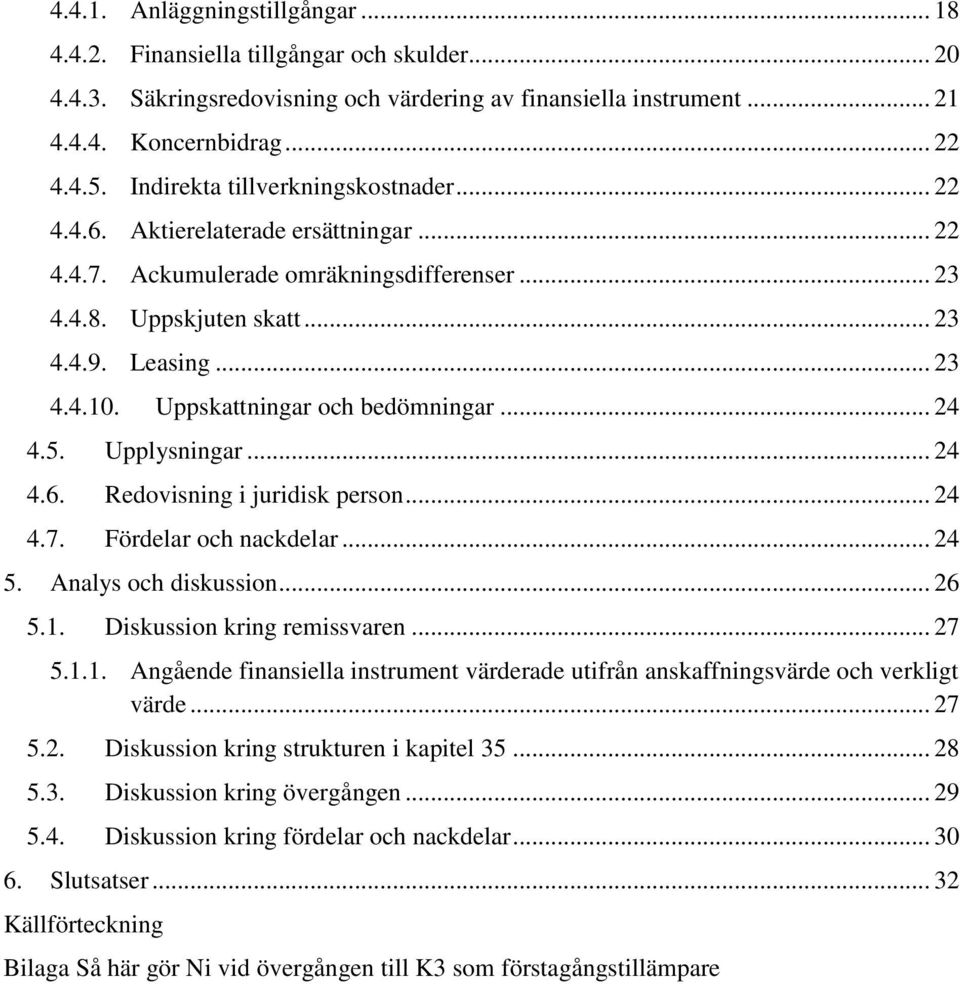 Uppskattningar och bedömningar... 24 4.5. Upplysningar... 24 4.6. Redovisning i juridisk person... 24 4.7. Fördelar och nackdelar... 24 5. Analys och diskussion... 26 5.1.