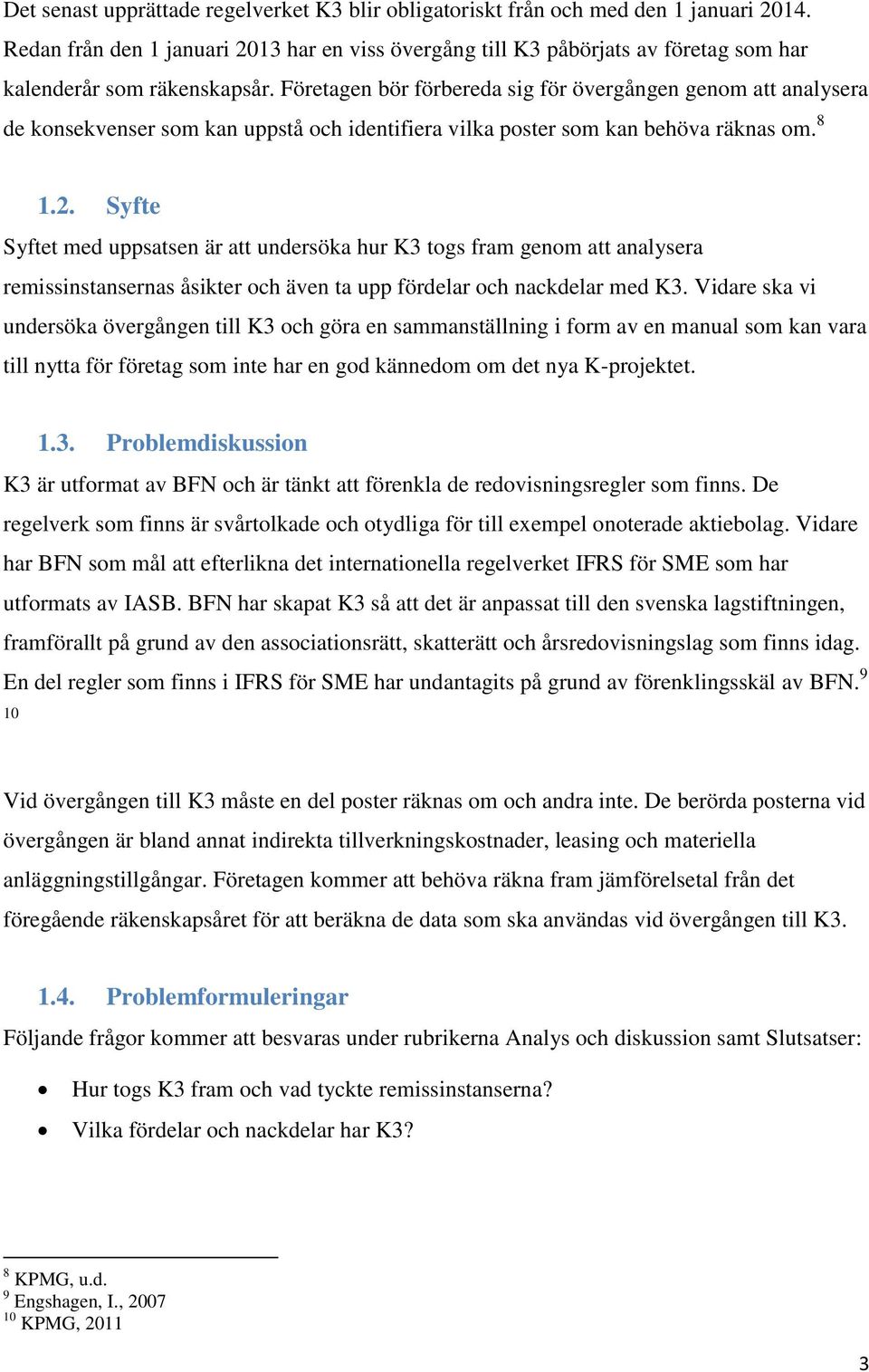 Företagen bör förbereda sig för övergången genom att analysera de konsekvenser som kan uppstå och identifiera vilka poster som kan behöva räknas om. 8 1.2.