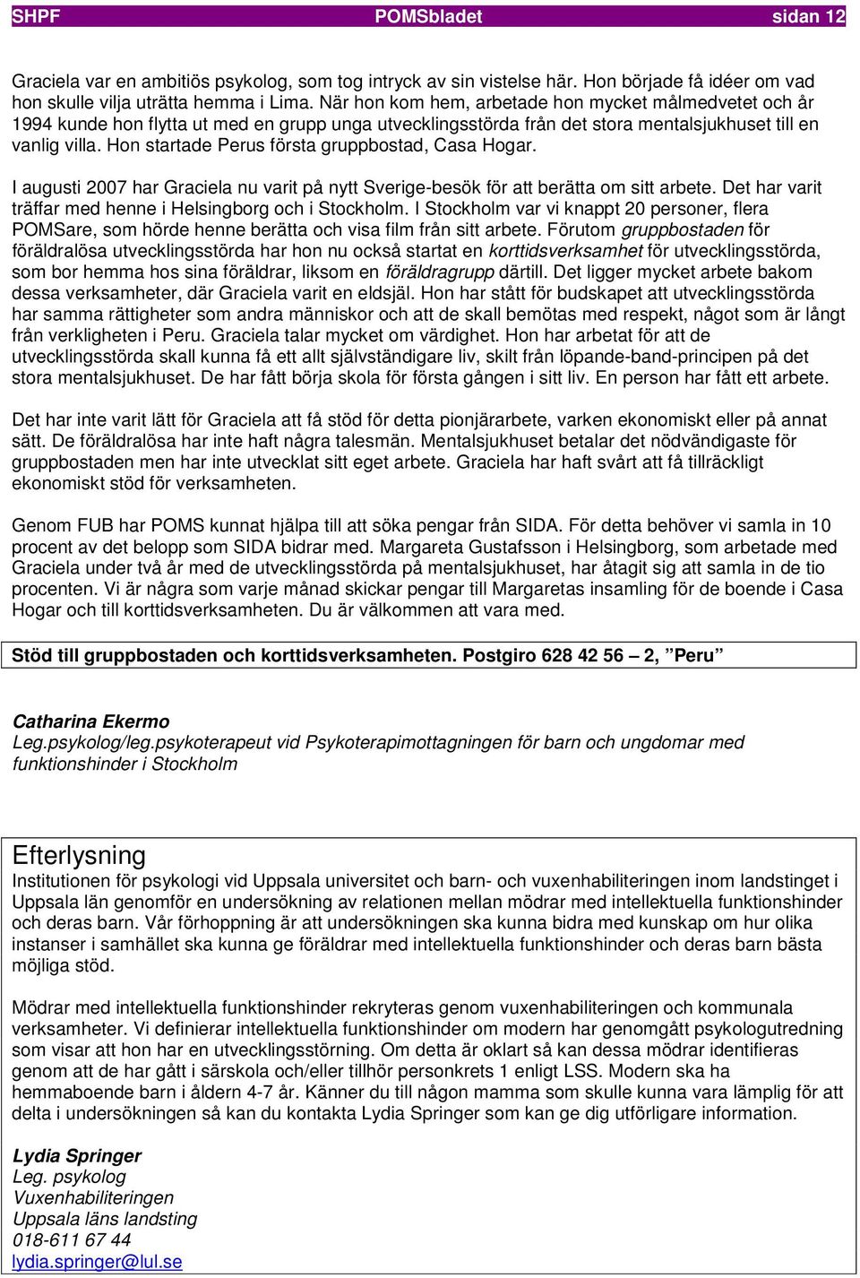 Hon startade Perus första gruppbostad, Casa Hogar. I augusti 2007 har Graciela nu varit på nytt Sverige-besök för att berätta om sitt arbete.