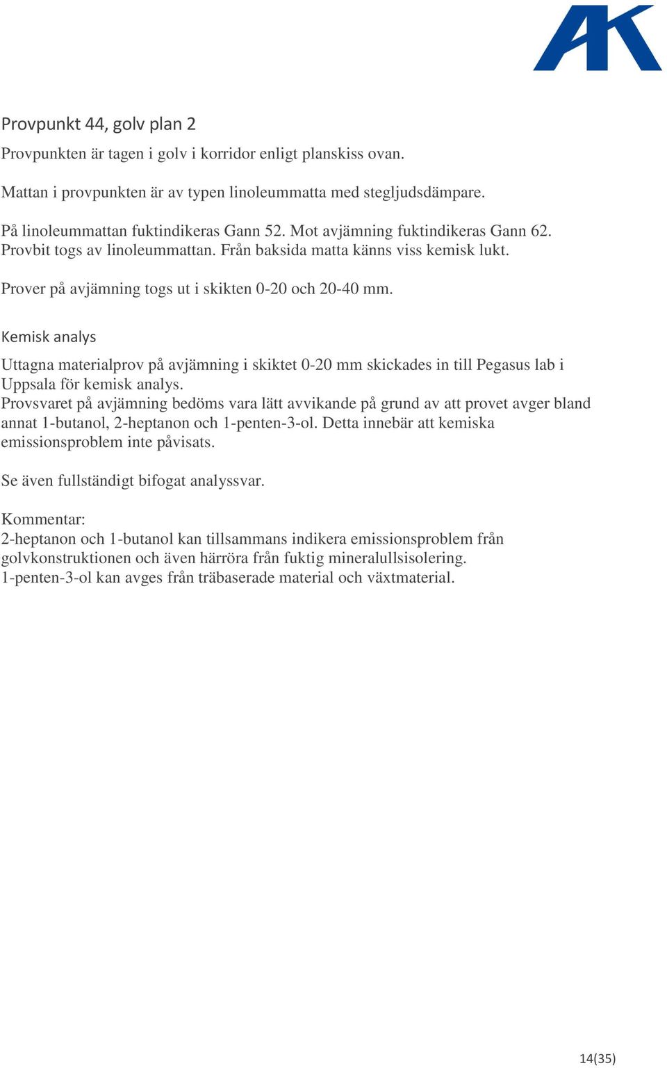 Kemisk analys Uttagna materialprov på avjämning i skiktet 0-20 mm skickades in till Pegasus lab i Uppsala för kemisk analys.