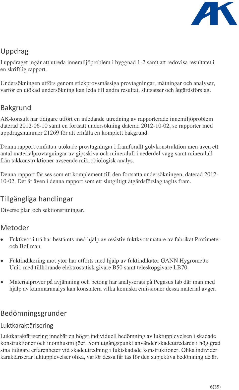 Bakgrund AK-konsult har tidigare utfört en inledande utredning av rapporterade innemiljöproblem daterad 2012-06-10 samt en fortsatt undersökning daterad 2012-10-02, se rapporter med uppdragsnummer