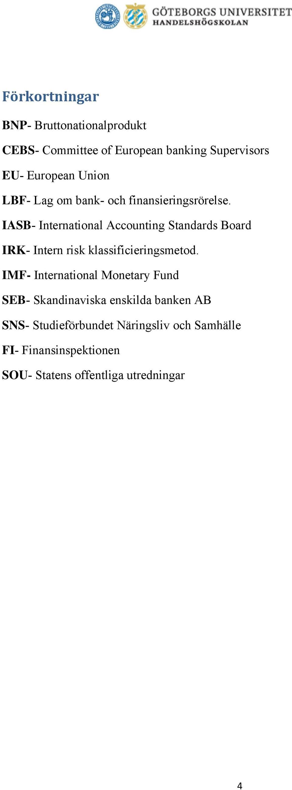 IASB- International Accounting Standards Board IRK- Intern risk klassificieringsmetod.